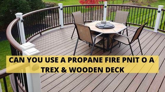 Can You Use A Propane Fire Pit On A Trex & Wooden Deck